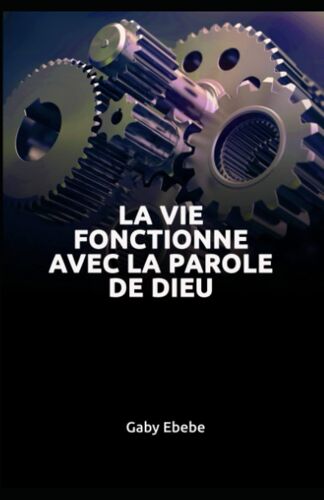 La Vie Fonctionne Avec La Parole De Dieu (French Edition)