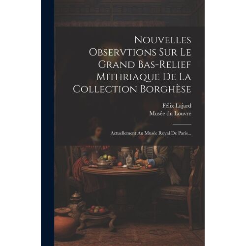 Nouvelles Observtions Sur Le Grand Bas-Relief Mithriaque De La Collection Borghèse