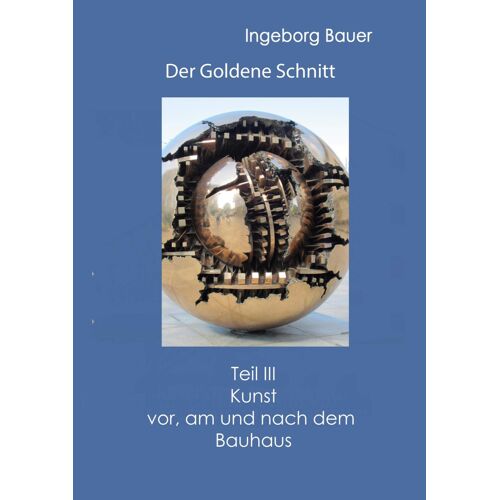 Der Goldene Schnitt:Teil Iii: Kunst Vor, Am Und Nach Dem Bauhaus