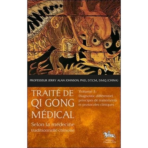 Traite De Qi Gong Médical Selon La Médecine Traditionnelle Chinoise - Volume 3, Diagnostic Différentiel, Principes De Traitements Et Protocoles Cliniques