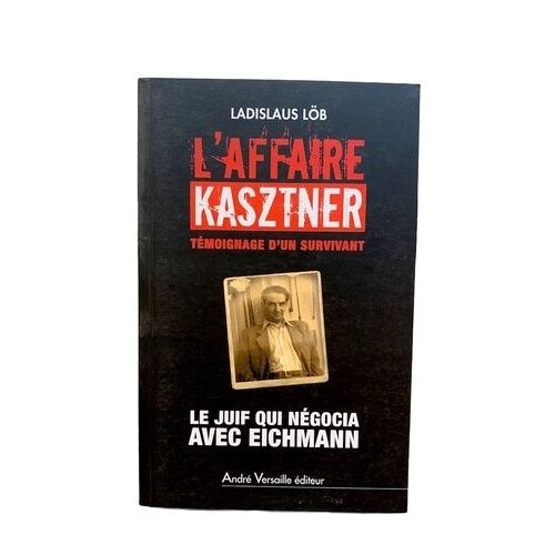 L'affaire Kasztner, Témoignage D'un Survivant - Le Juif Qui Négocia Avec Eichmann