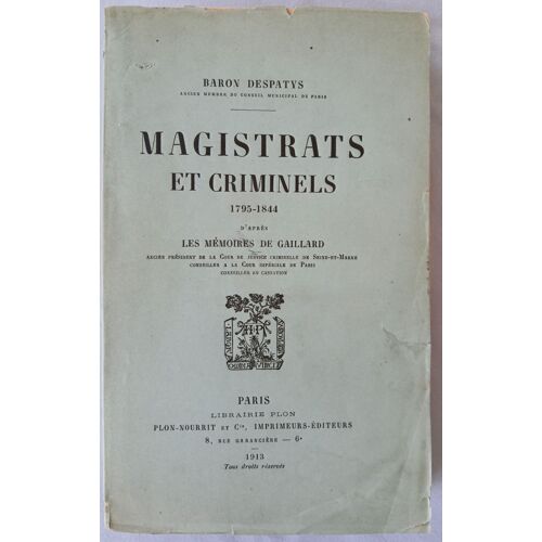 Magistrats Et Criminels (1795-1844) D'après Les Mémoires De Gaillard Par Le Baron Despatys
