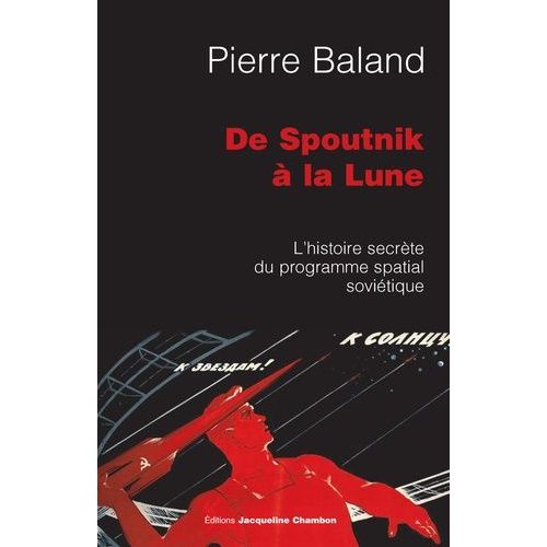 De Spountnik À La Lune - L'histoire Secrète Du Programme Spatial Soviétique