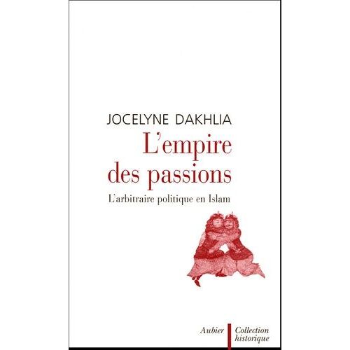 L'empire Des Passions - L'arbitraire Politique En Islam