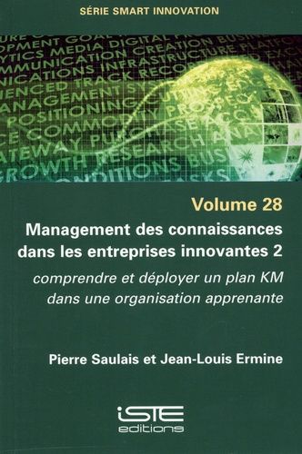 Management Des Connaissances Dans Les Entreprises Innovantes - Tome 2. Comprendre Et Déployer Un Plan Km Dans Une Organisation Apprenante