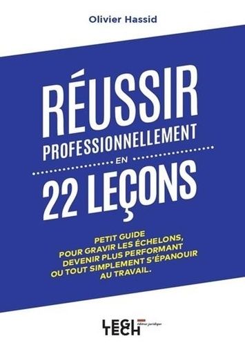 Réussir Professionnellement En 22 Leçons - Petit Guide Pour Gravir Les Échelons, Devenir Plus Performant Ou Tout Simplement S'épanouir Au Travail