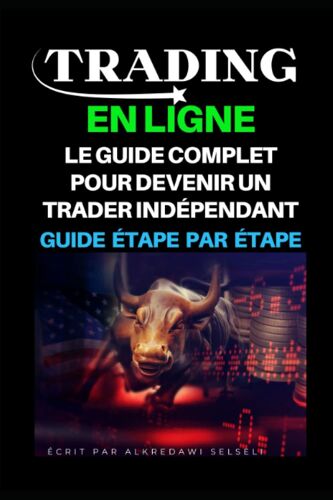 Trading En Ligne: Le Guide Complet Pour Devenir Un Trader Indépendant: Les Étapes Pour Devenir Un Trader Indépendant À Succès (French Edition)