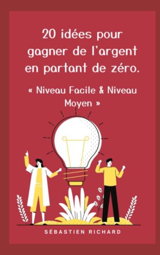 20 Idées Pour Gagner De L'argent En Partant De Zéro.: "Niveau Facile & Niveau Moyen" (French Edition)