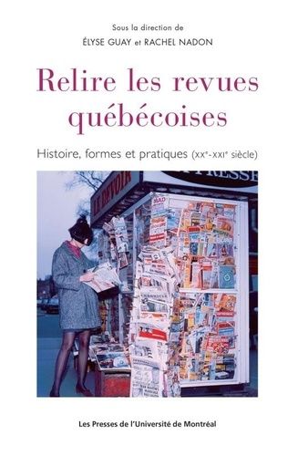 Relire Les Revues Québécoises - Histoire, Formes Et Pratiques (Xxe-Xxie Siècle)
