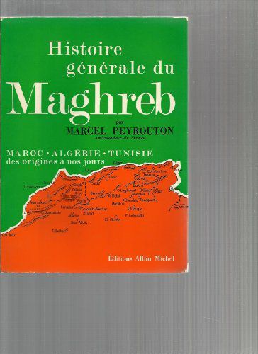 Marcel Peyrouton,... Histoire Générale Du Maghreb : Algérie, Maroc, Tunisie, Des Origines À Nos Jours