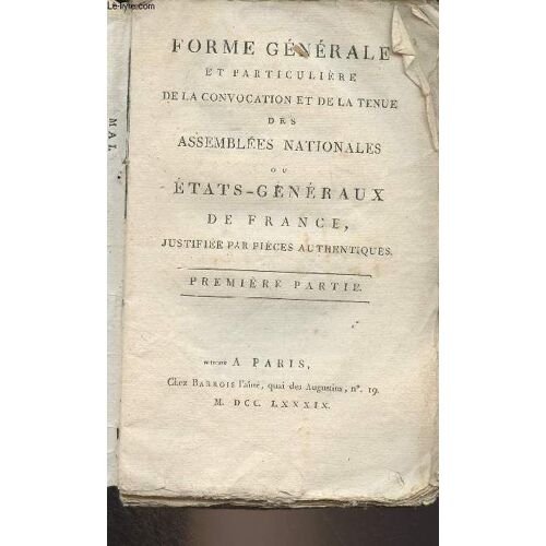 Forme Générale Et Particulière De La Convocation Et De La Tenue Des Assemblées Nationales Ou États-Généraux De France, Justifiée Par Pièces Authentiques - Première Partie