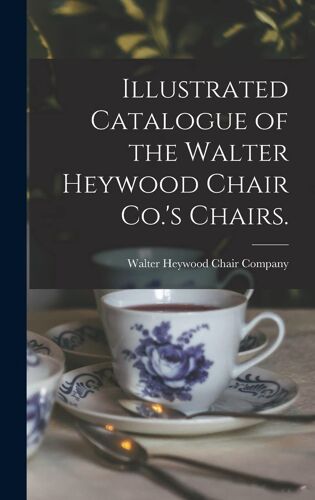 Illustrated Catalogue Of The Walter Heywood Chair Co.'s Chairs.