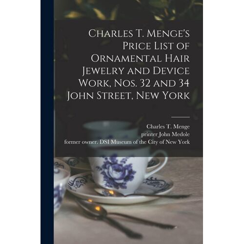 Charles T. Menge's Price List Of Ornamental Hair Jewelry And Device Work, Nos. 32 And 34 John Street, New York