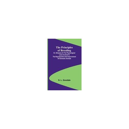 The Principles Of Breeding; Or, Glimpses At The Physiological Laws Involved In The Reproduction And Improvement Of Domestic Animals