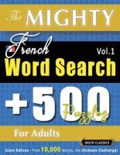 The Mighty French Word Search - 500 Puzzles For Adults - Delta Classics - Giant Edition - Find 10,000 Words, The Ultimate Challenge!