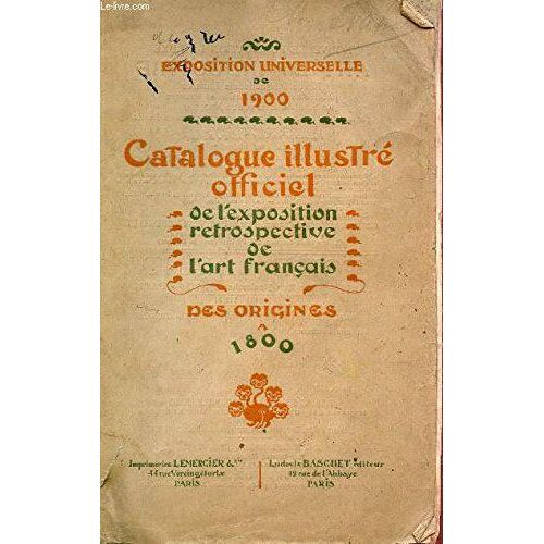 Catalogue Illustre Officiel De L'exposition Retrospective De L'art Francais Des Origines A 1800.