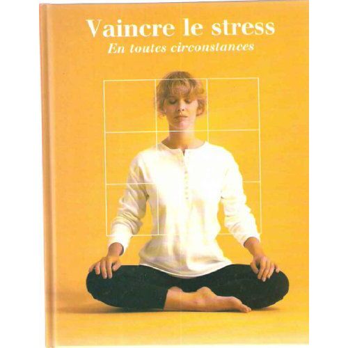 Vaincre Le Stress En Toutes Circonstances