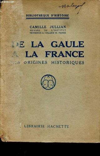 De La Gaule A La France - Nos Origines Historiques - Bibliothèque D Histoire