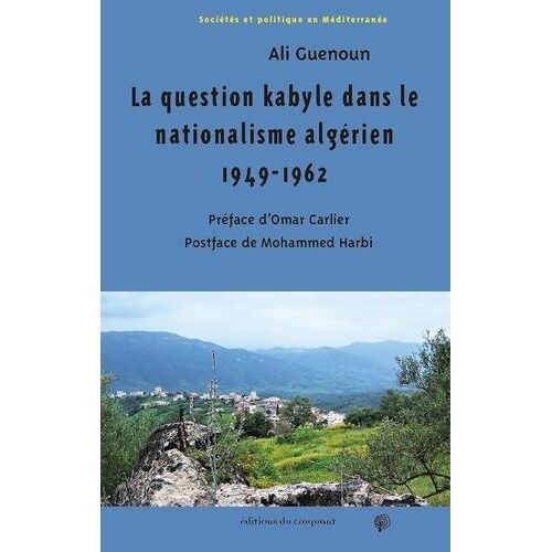 La Question Kabyle Dans Le Nationalisme Algérien 1949-1962 - Comment La Crise De 1949 Est Devenue La Crise "Berbériste