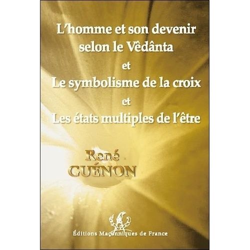 L'homme Et Son Devenir Selon Le Vêdânta Et Le Symbolisme De La Croix Et Les États Multiples De L'être