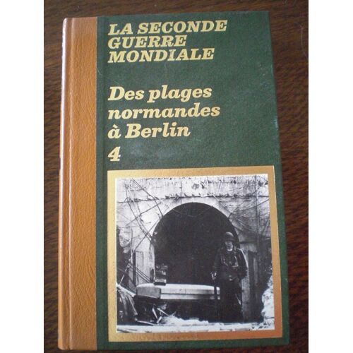 La Seconde Guerre Mondiale - Tome 4 Des Plages Normandes À Berlin