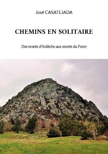 Chemins En Solitaire - Des Monts D'ardèche Aux Monts Du Forez