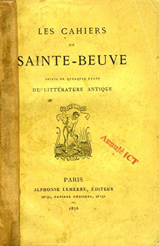 Les Cahiers De Sainte-Beuve. Suivis De Quelques Pages De Littérature Antique. Editions Alphonse Lemerre. 1876. (Littérature)