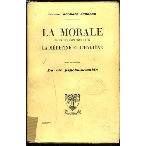 La Morale Dans Ses Rapports Avec La Medecine Et L'hygiene. Tome Quatrieme : La Vie Psycho-Sensible.