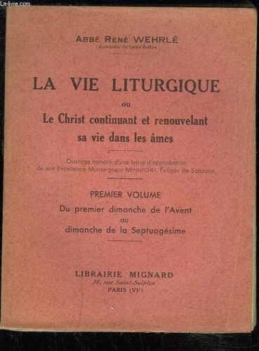 La Vie Liturgique Ou Le Christ Continuant Et Renouvelant Sa Vie Dans Les Âmes. Premier Volume. Du Premier Dimanche De L'avent Au Dimanche De La Septuagesime.