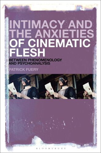 Intimacy And The Anxieties Of Cinematic Flesh: Between Phenomenology And Psychoanalysis