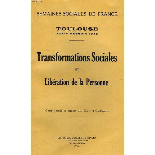 Transformations Sociales Et Libération De La Personne. Compte Rendu In Extenso Des Cours Et Conférences. Semaines Sociales De France. Toulouse. Xxxiie Session 1945.