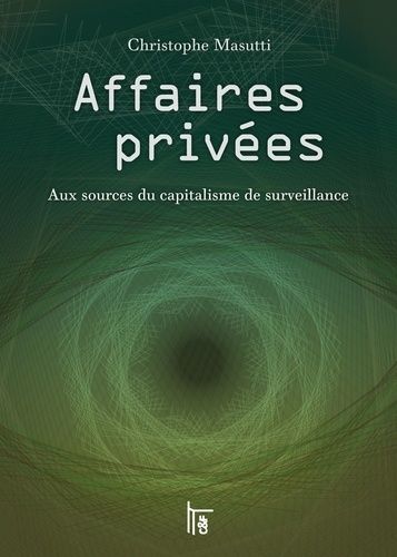 Affaires Privées - Aux Sources Du Capitalisme De Surveillance