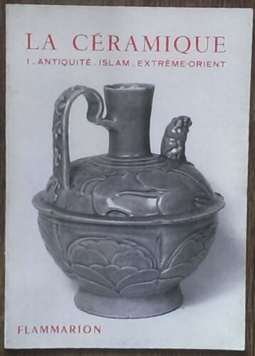 La Ceramique 1 I Antiquite, Pays Musulmans, Extreme-Orient
