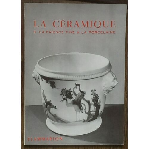 La Ceramique T.3 La Faience Fine La Porcelaine Tendre Et La Porcelaine Dure