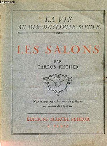 Les Salons. La Vie Au Dix Huitiemle Siecle. Tome 2