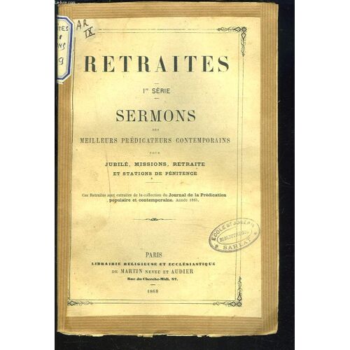 Retraites. 1e Serie. Sermons Des Meilleurs Predicateurs Contemporains Pour Jubile, Missions, Retraite Et Stations De Penitence Avec Indications Oratoires Et Plans Detaches.