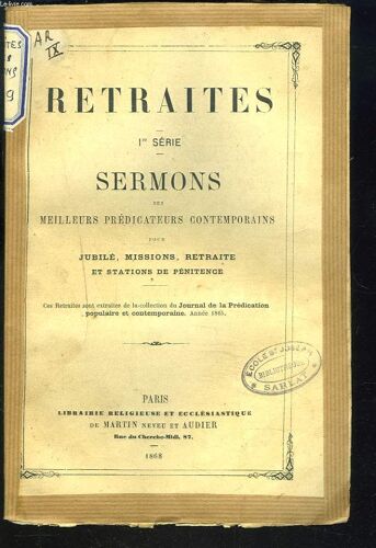 Retraites. 1e Serie. Sermons Des Meilleurs Predicateurs Contemporains Pour Jubile, Missions, Retraite Et Stations De Penitence Avec Indications Oratoires Et Plans Detaches.