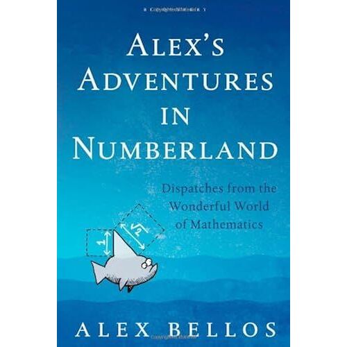 Alex's Adventures In Numberland: Dispatches From The Wonderful World Of Mathematics