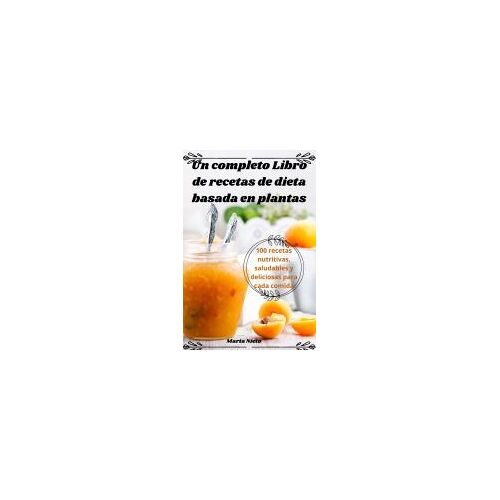 Un Completo Libro De Recetas De Dieta Basada En Plantas
