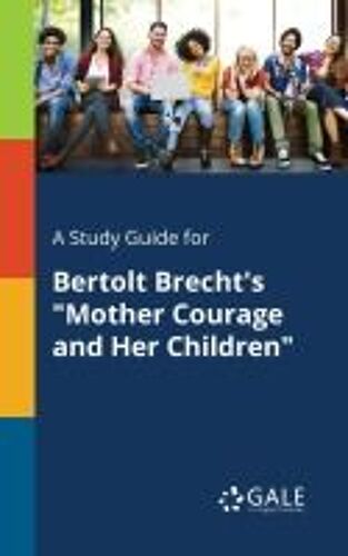A Study Guide For Bertolt Brecht's "Mother Courage And Her Children