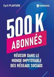 500 K Abonnés - Réussir Dans Le Monde Impitoyable Des Réseaux Sociaux