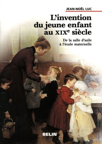 L'invention Du Jeune Enfant Au Xixe Siècle - De La Salle D'asile À L'école Maternelle