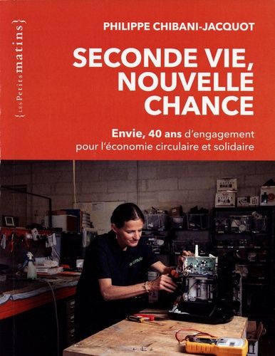Seconde Vie, Nouvelle Chance - Envie, 40 Ans D'engagement Pour L'économie Circulaire Et Solidaire