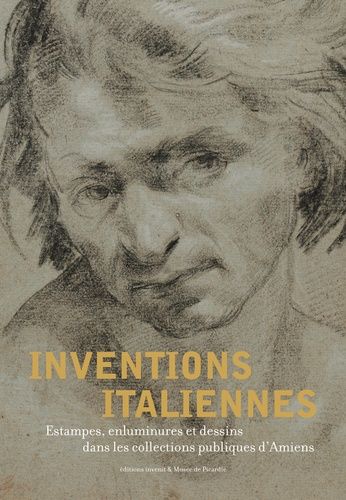 Inventions Italiennes - Estampes, Enluminures Et Dessins Dans Les Collections Publiques D'amiens