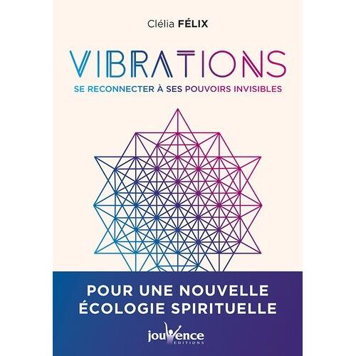 Vibrations - Se Reconnecter À Ses Pouvoirs Invisibles