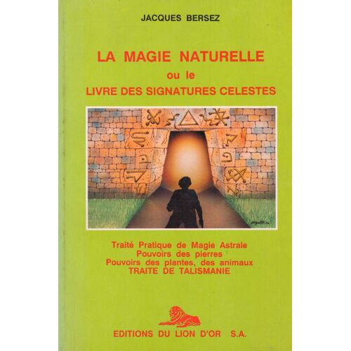La Magie Naturelle Ou Le Livre Des Signatures Célestes (Traité Pratique De Magie Australe, Pouvoir Des Pierres, Des Plantes, Des Animaux, Traité De Talismanie)