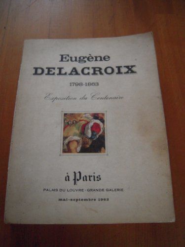 Eugène Delacroix 1798-1863. Exposition Du Centenaire