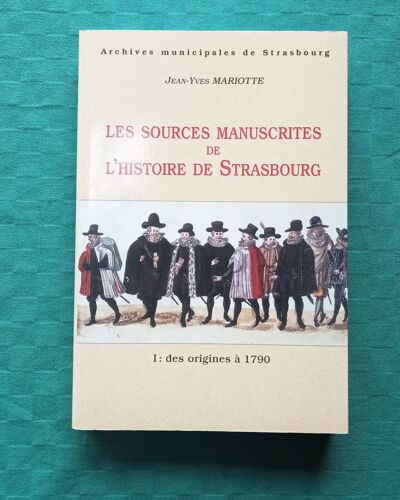 Les Sources Manuscrites De L'histoire De Strasbourg  Tome I : Des Origines À 1790