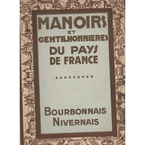 Manoirs Et Gentilhommières Du Pays De France, Bourbonnais Et Nivernais