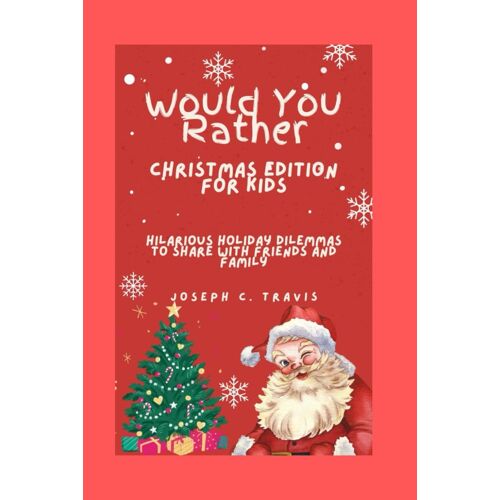 Would You Rather: Christmas Edition For Kids: Hilarious Holiday Dilemmas To Share With Friends And Family